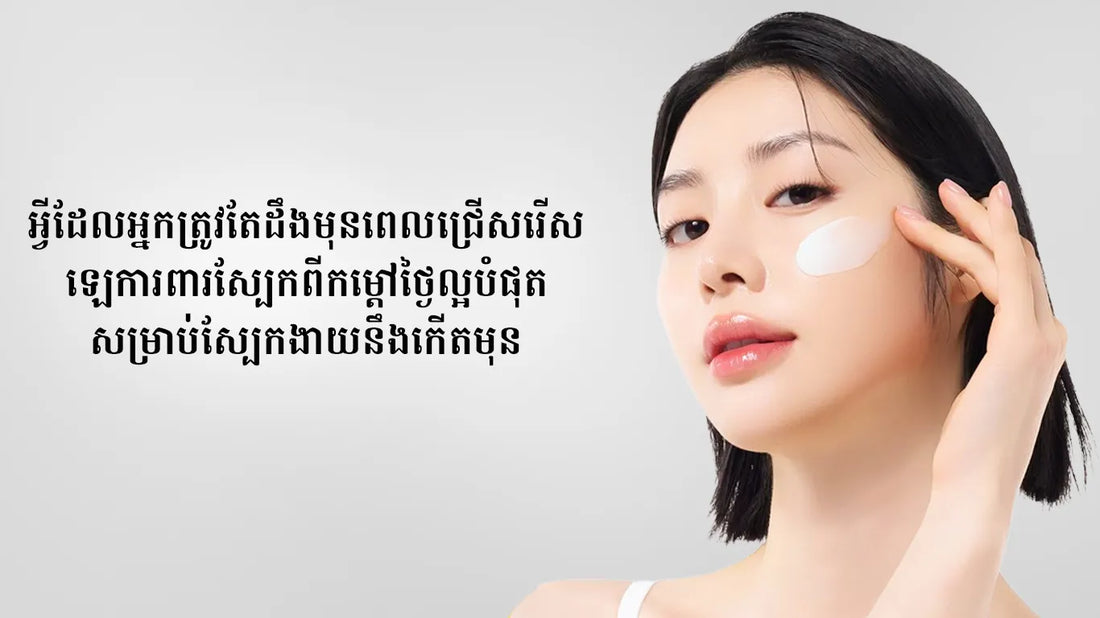 អ្វីដែលអ្នកគួរតែដឹងមុននឹងជ្រើសរើសឡេការពារស្បែកពីកម្តៅថ្ងៃល្អបំផុតសម្រាប់ស្បែកងាយនឹងកើតមុន